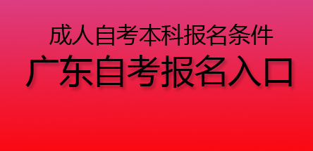 2020年成人自考本科报名条件有哪些?广东自考报名入口介绍