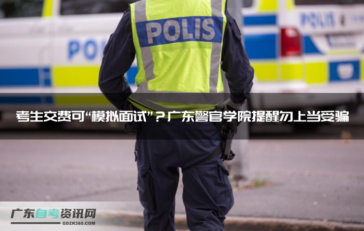 考生交费可“模拟面试”？广东警官学院提醒勿上当受骗